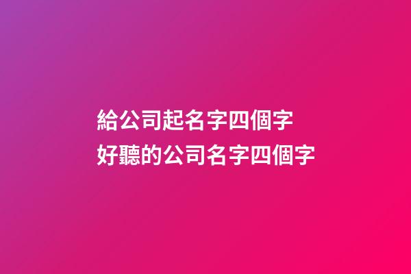 給公司起名字四個字 好聽的公司名字四個字-第1張-公司起名-玄機派